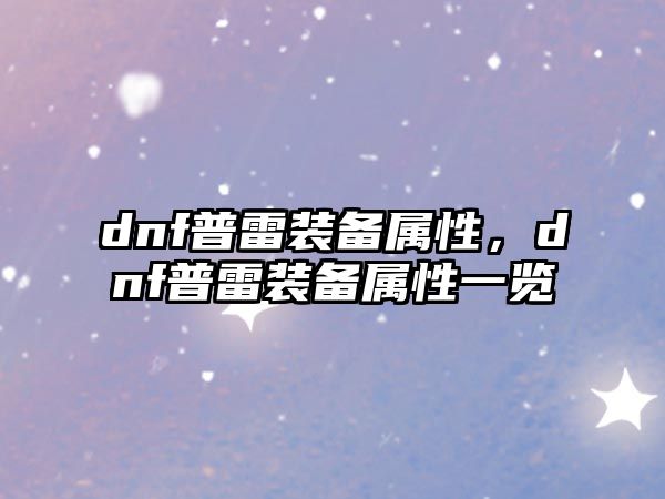 dnf普雷裝備屬性，dnf普雷裝備屬性一覽