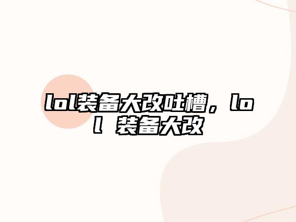 lol裝備大改吐槽，lol 裝備大改