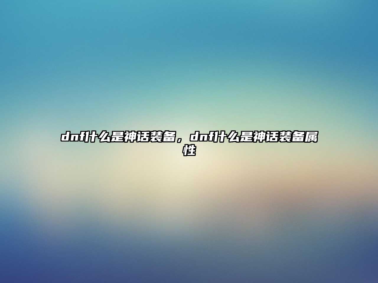 dnf什么是神話裝備，dnf什么是神話裝備屬性