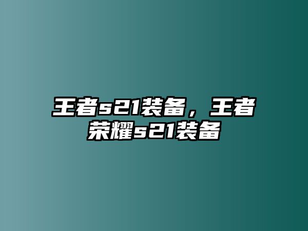 王者s21裝備，王者榮耀s21裝備