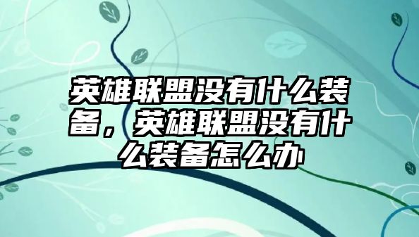 英雄聯盟沒有什么裝備，英雄聯盟沒有什么裝備怎么辦