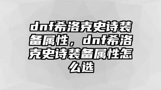 dnf希洛克史詩裝備屬性，dnf希洛克史詩裝備屬性怎么選