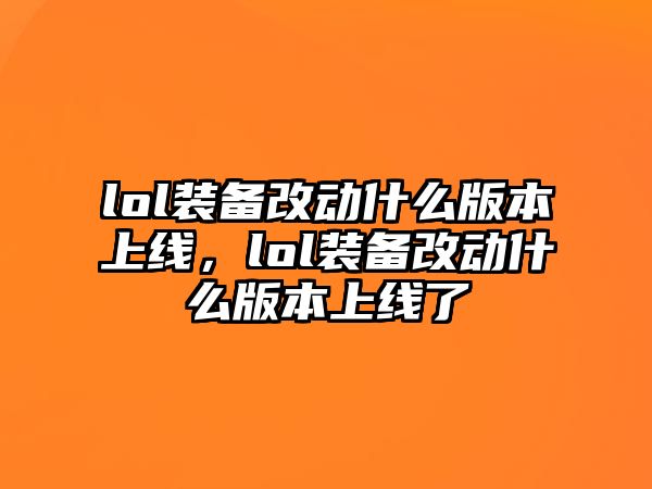 lol裝備改動什么版本上線，lol裝備改動什么版本上線了