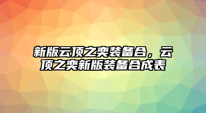 新版云頂之奕裝備合，云頂之奕新版裝備合成表