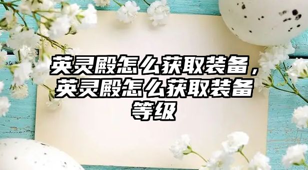 英靈殿怎么獲取裝備，英靈殿怎么獲取裝備等級