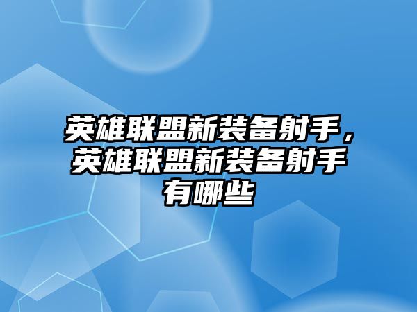 英雄聯盟新裝備射手，英雄聯盟新裝備射手有哪些