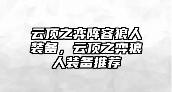 云頂之弈陣容狼人裝備，云頂之弈狼人裝備推薦