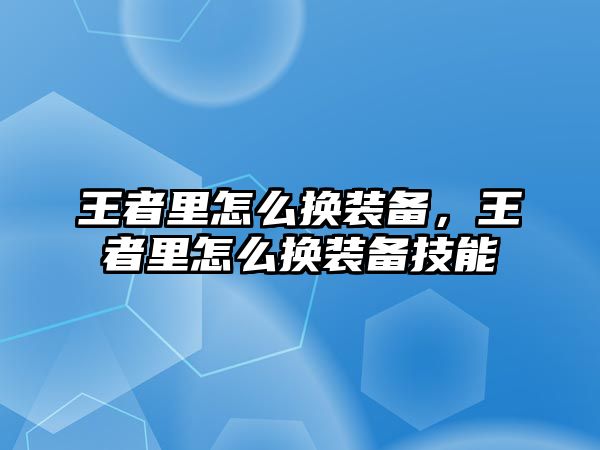 王者里怎么換裝備，王者里怎么換裝備技能