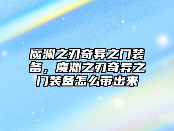 魔淵之刃奇異之門裝備，魔淵之刃奇異之門裝備怎么帶出來