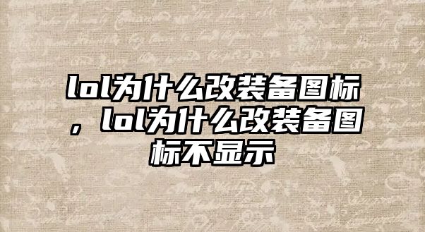 lol為什么改裝備圖標，lol為什么改裝備圖標不顯示