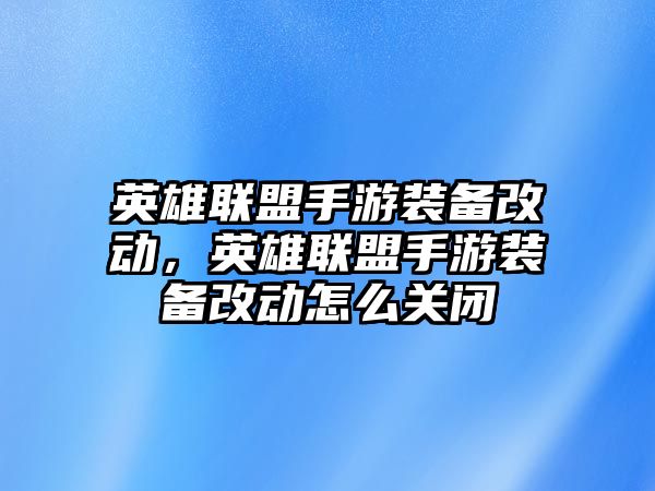 英雄聯盟手游裝備改動，英雄聯盟手游裝備改動怎么關閉