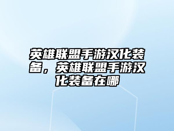 英雄聯盟手游漢化裝備，英雄聯盟手游漢化裝備在哪