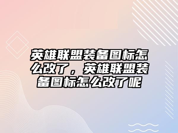 英雄聯(lián)盟裝備圖標(biāo)怎么改了，英雄聯(lián)盟裝備圖標(biāo)怎么改了呢