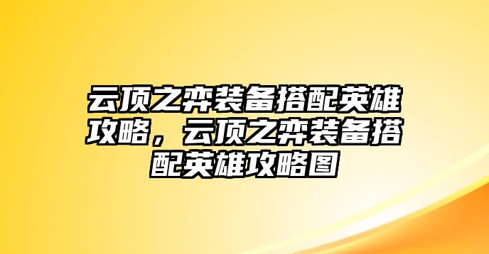 云頂之弈裝備搭配英雄攻略，云頂之弈裝備搭配英雄攻略圖