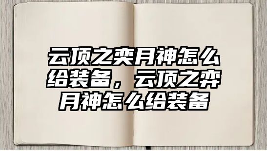 云頂之奕月神怎么給裝備，云頂之弈月神怎么給裝備