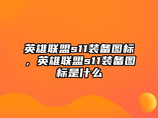 英雄聯盟s11裝備圖標，英雄聯盟s11裝備圖標是什么