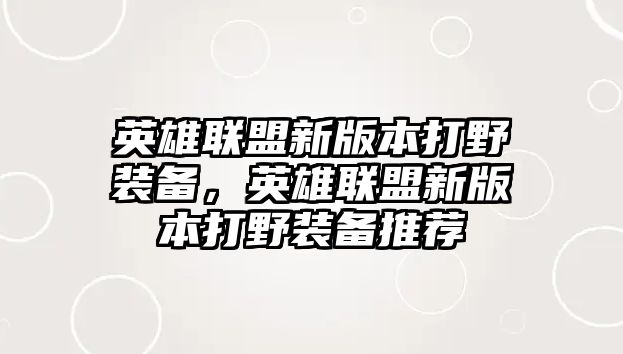 英雄聯(lián)盟新版本打野裝備，英雄聯(lián)盟新版本打野裝備推薦