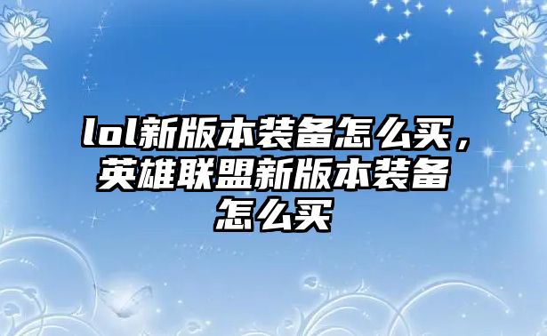 lol新版本裝備怎么買，英雄聯(lián)盟新版本裝備怎么買