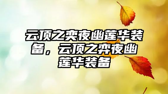 云頂之奕夜幽蓮華裝備，云頂之弈夜幽蓮華裝備