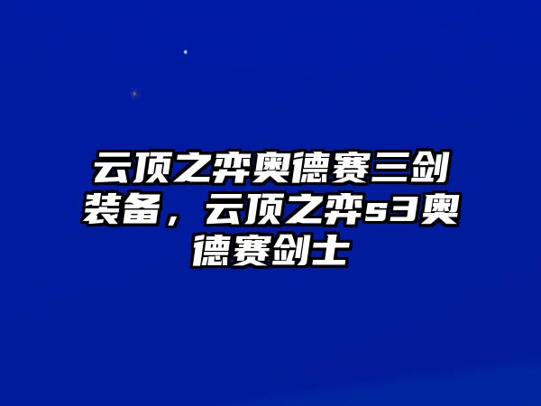 云頂之弈奧德賽三劍裝備，云頂之弈s3奧德賽劍士