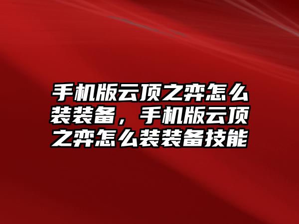 手機(jī)版云頂之弈怎么裝裝備，手機(jī)版云頂之弈怎么裝裝備技能