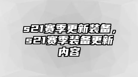 s21賽季更新裝備，s21賽季裝備更新內容