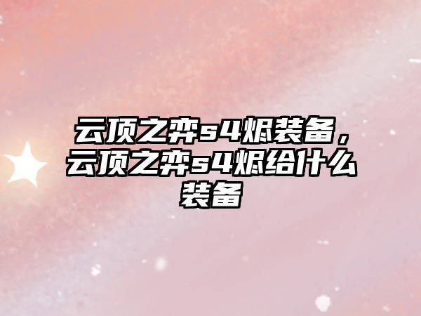 云頂之弈s4燼裝備，云頂之弈s4燼給什么裝備