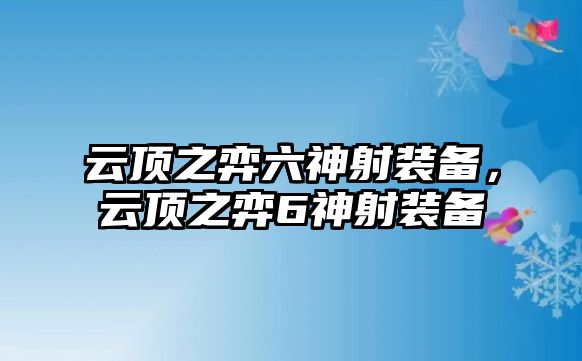 云頂之弈六神射裝備，云頂之弈6神射裝備