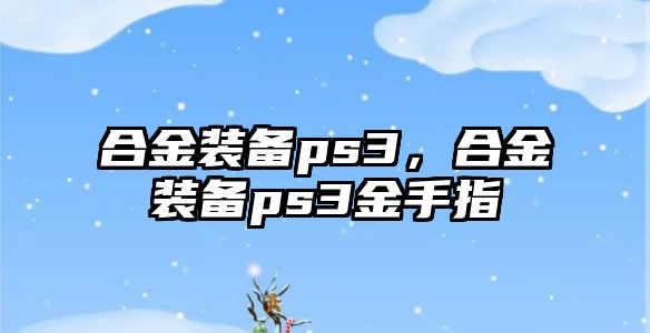 合金裝備ps3，合金裝備ps3金手指