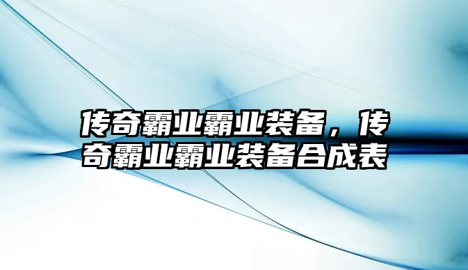 傳奇霸業(yè)霸業(yè)裝備，傳奇霸業(yè)霸業(yè)裝備合成表