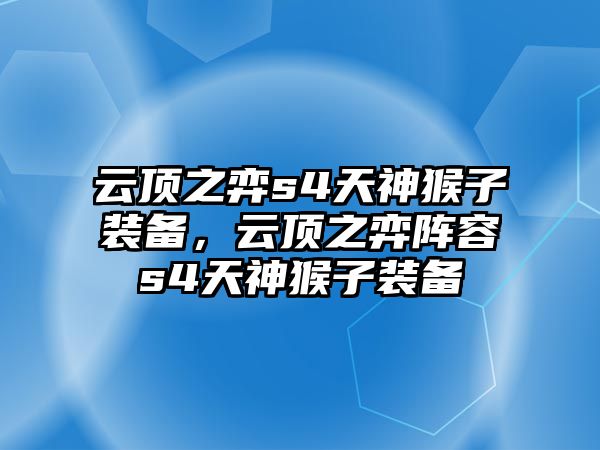 云頂之弈s4天神猴子裝備，云頂之弈陣容s4天神猴子裝備