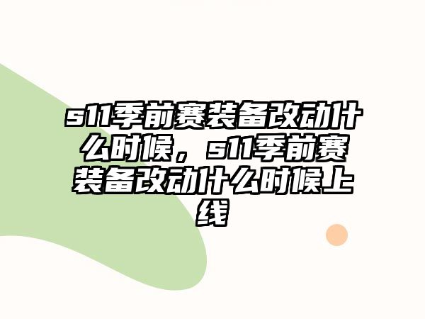 s11季前賽裝備改動什么時候，s11季前賽裝備改動什么時候上線