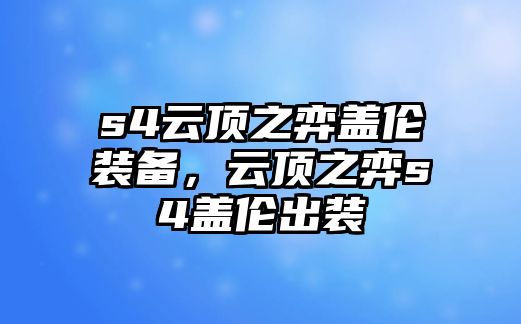 s4云頂之弈蓋倫裝備，云頂之弈s4蓋倫出裝