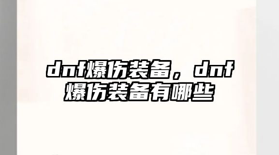 dnf爆傷裝備，dnf爆傷裝備有哪些