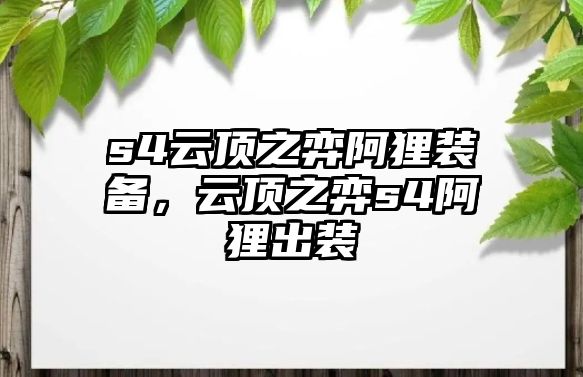 s4云頂之弈阿貍裝備，云頂之弈s4阿貍出裝