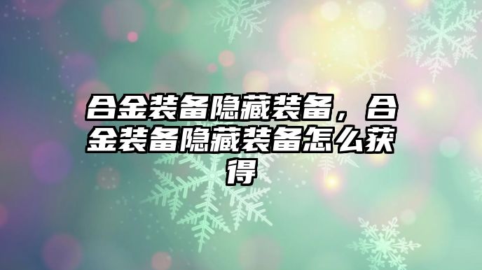 合金裝備隱藏裝備，合金裝備隱藏裝備怎么獲得