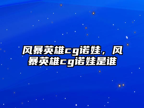 風暴英雄cg諾娃，風暴英雄cg諾娃是誰