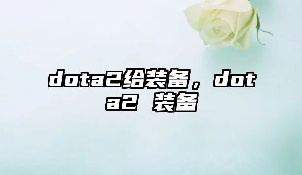 dota2給裝備，dota2 裝備