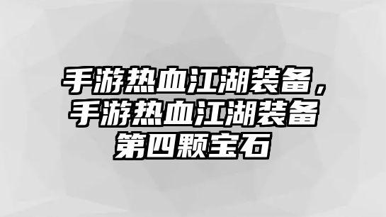 手游熱血江湖裝備，手游熱血江湖裝備第四顆寶石