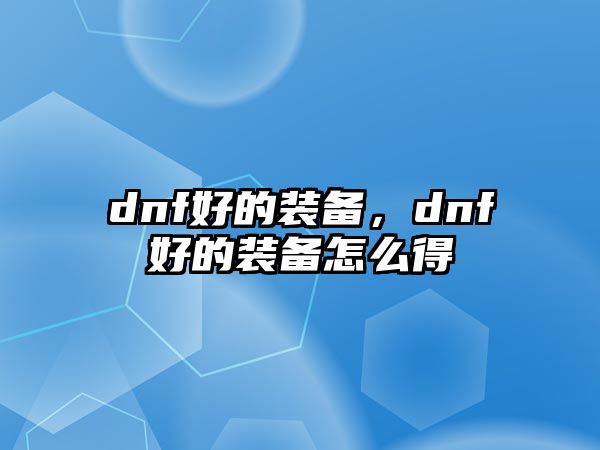 dnf好的裝備，dnf好的裝備怎么得