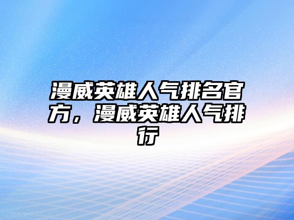 漫威英雄人氣排名官方，漫威英雄人氣排行