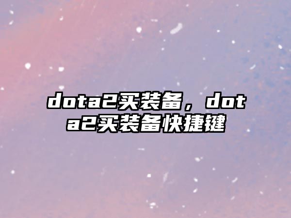 dota2買裝備，dota2買裝備快捷鍵