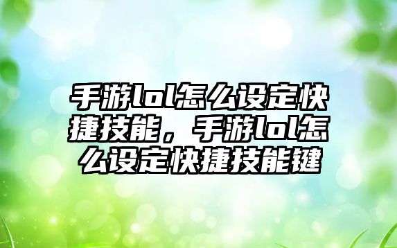 手游lol怎么設定快捷技能，手游lol怎么設定快捷技能鍵