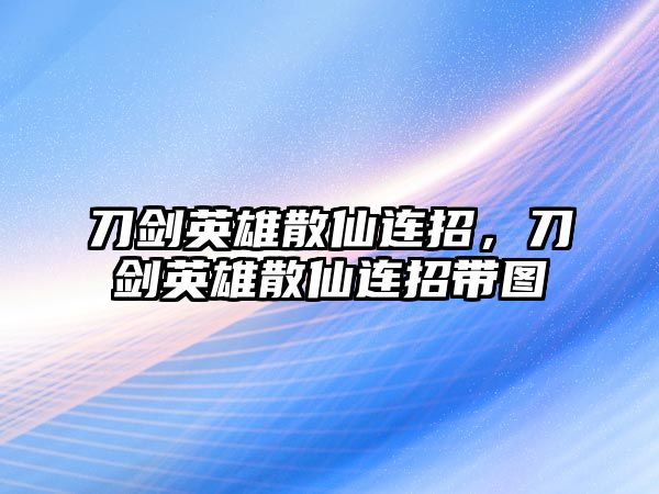 刀劍英雄散仙連招，刀劍英雄散仙連招帶圖