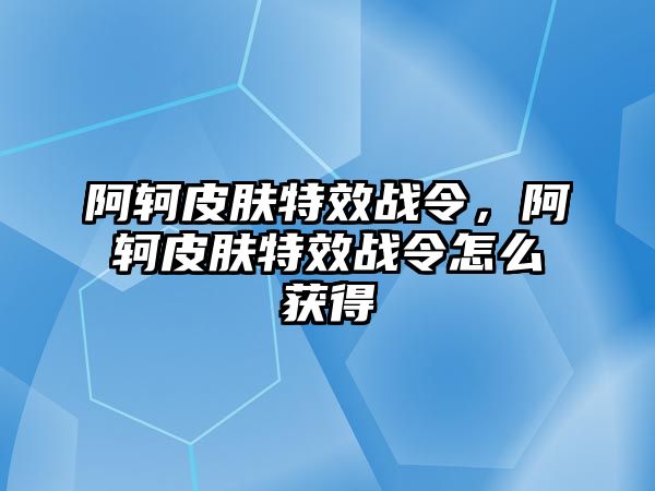 阿軻皮膚特效戰(zhàn)令，阿軻皮膚特效戰(zhàn)令怎么獲得