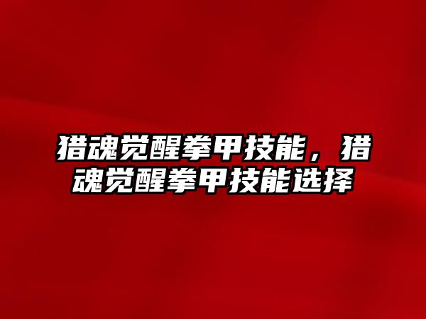 獵魂覺醒拳甲技能，獵魂覺醒拳甲技能選擇