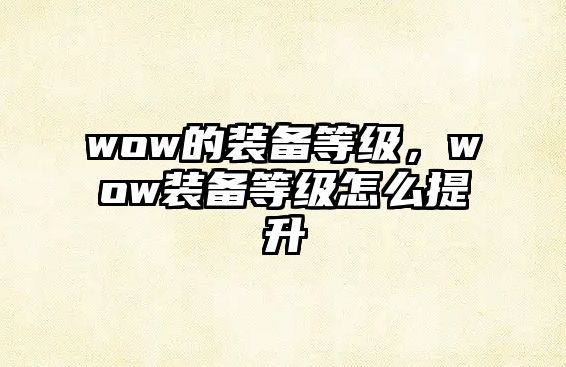 wow的裝備等級，wow裝備等級怎么提升