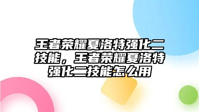 王者榮耀夏洛特強化二技能，王者榮耀夏洛特強化二技能怎么用