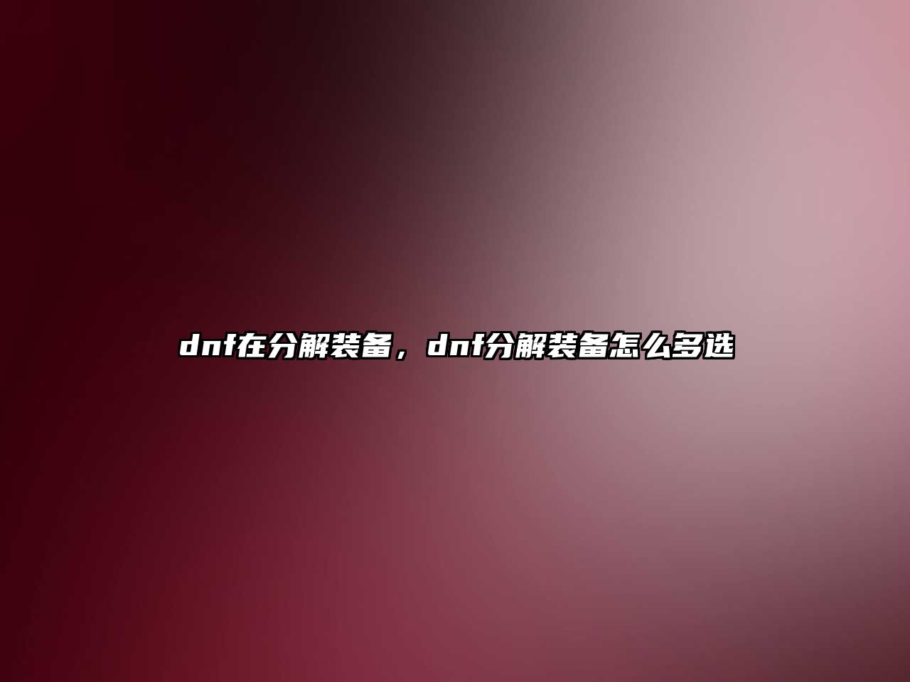 dnf在分解裝備，dnf分解裝備怎么多選