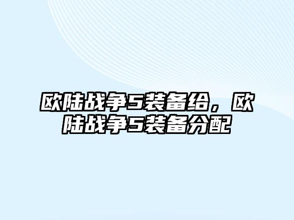 歐陸戰爭5裝備給，歐陸戰爭5裝備分配